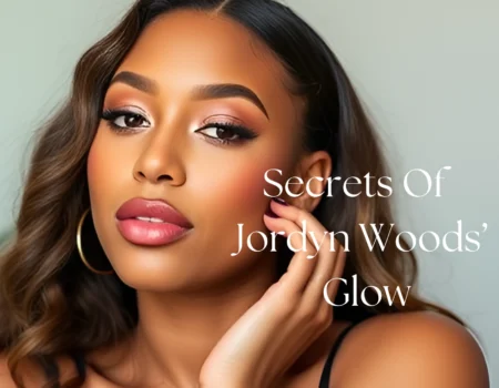 Why Jordyn Woods’ Skincare Routine Shines?